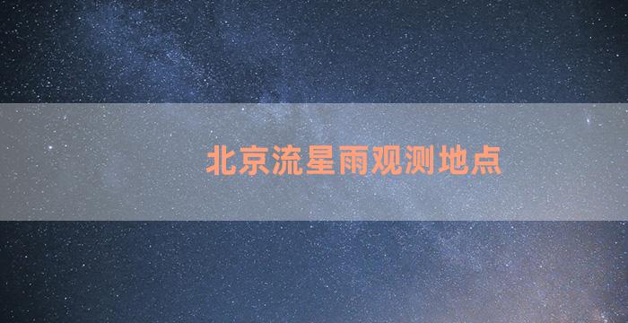 北京流星雨观测地点