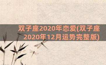 双子座2020年恋爱(双子座2020年12月运势完整版)