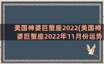 美国神婆巨蟹座2022(美国神婆巨蟹座2022年11月份运势)